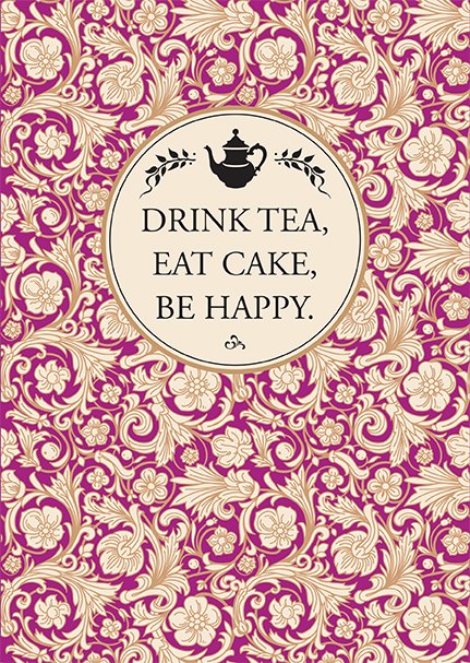 'Drink Tea Eat Cake Be Happy' 